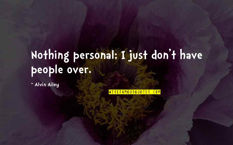 Moving On And Bettering Yourself Quotes By Alvin Ailey: Nothing personal; I just don't have people over.
