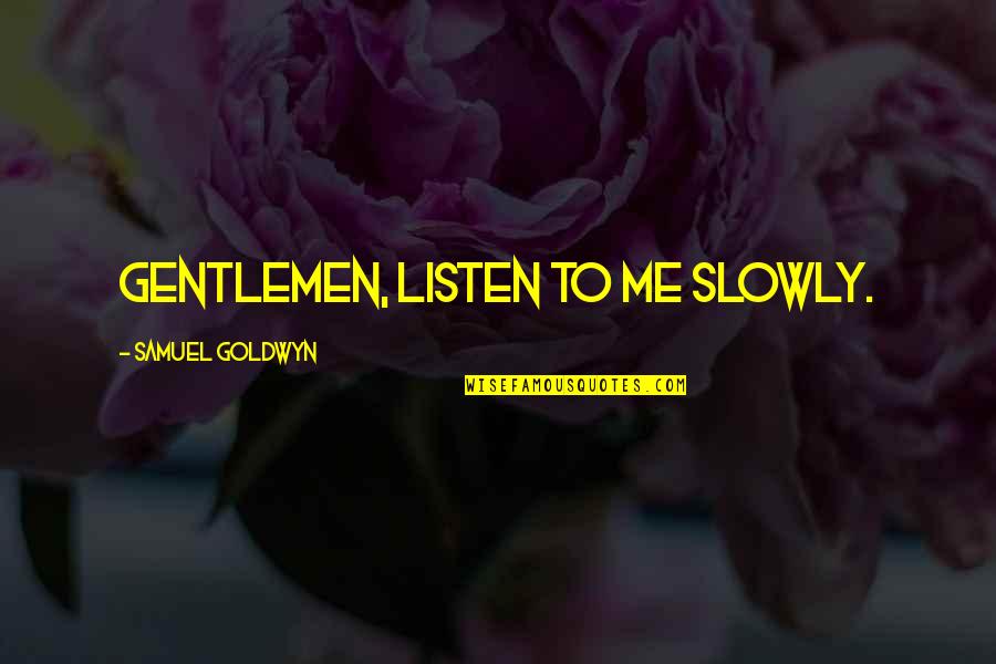 Moving On And Bettering Yourself Quotes By Samuel Goldwyn: Gentlemen, listen to me slowly.