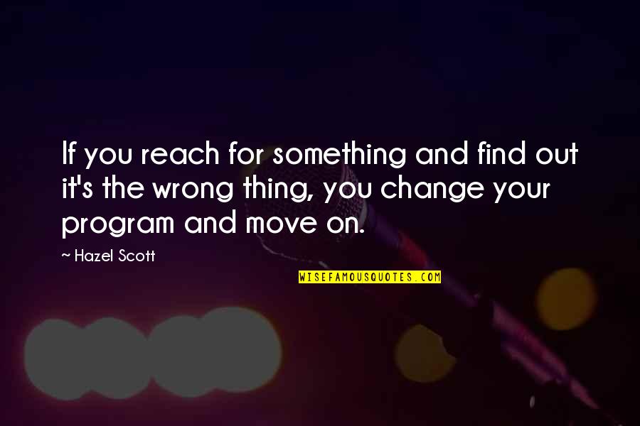 Moving On And Change Quotes By Hazel Scott: If you reach for something and find out