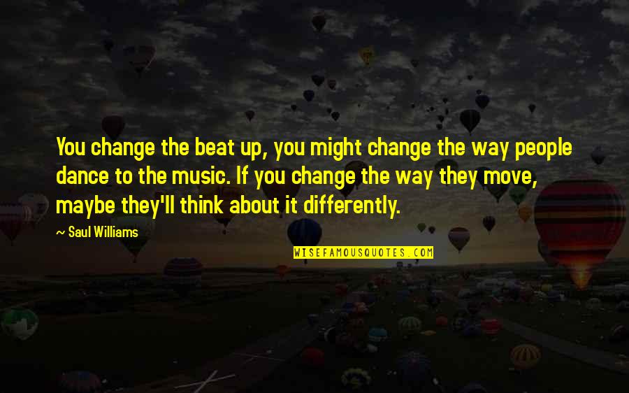 Moving On And Change Quotes By Saul Williams: You change the beat up, you might change