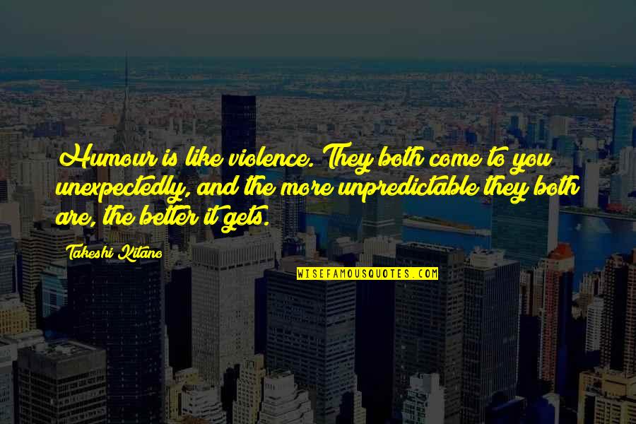 Moving On And Doing Better Quotes By Takeshi Kitano: Humour is like violence. They both come to