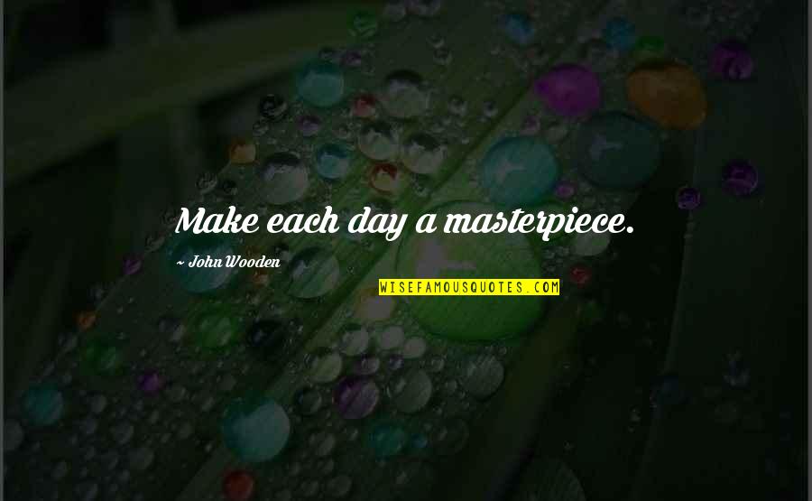 Moving On And Focusing On Yourself Quotes By John Wooden: Make each day a masterpiece.