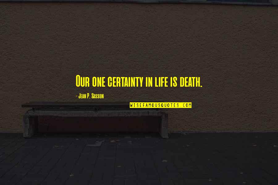 Moving On And Forgetting The Past Quotes By Jean P. Sasson: Our one certainty in life is death. Moving On And Forgetting The Past Quotes By Jean P. Sasson: Our one certainty in life is death.