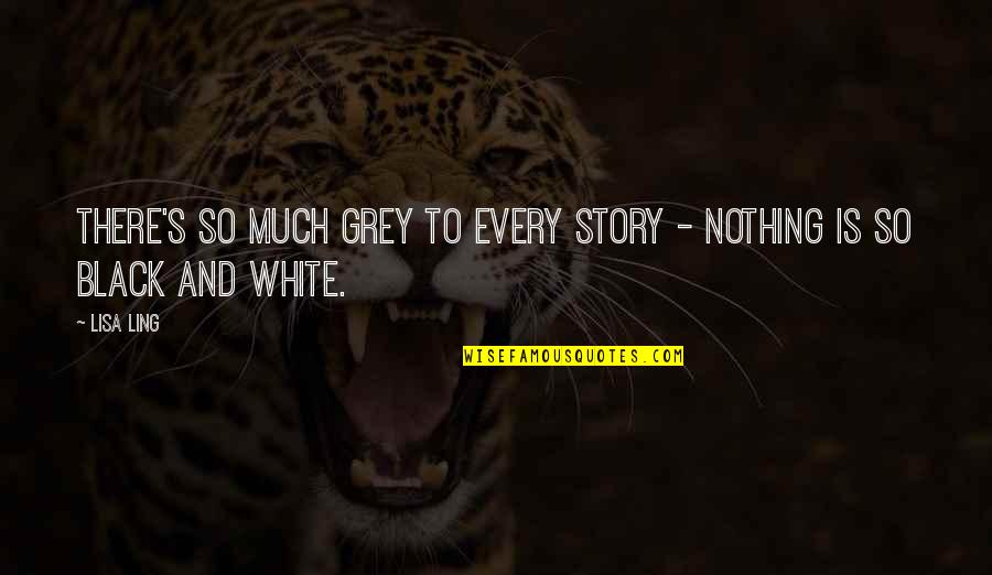 Moving On And Forgetting The Past Quotes By Lisa Ling: There's so much grey to every story -