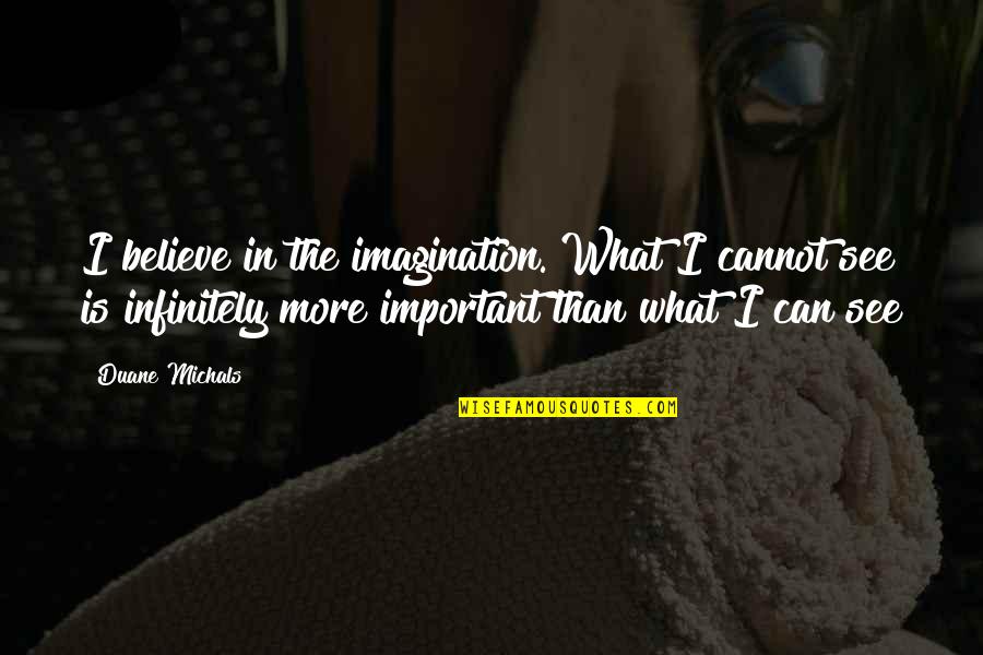 Moving On And Having No Regrets Quotes By Duane Michals: I believe in the imagination. What I cannot