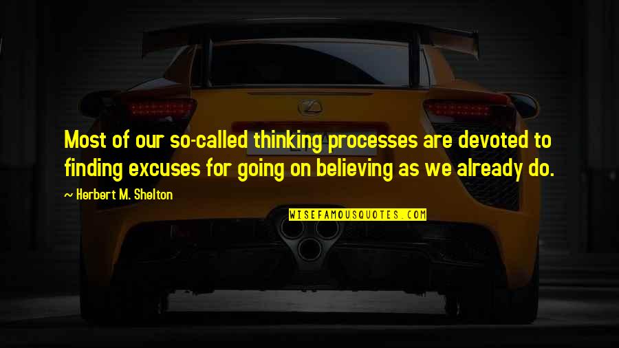 Moving On And Having No Regrets Quotes By Herbert M. Shelton: Most of our so-called thinking processes are devoted