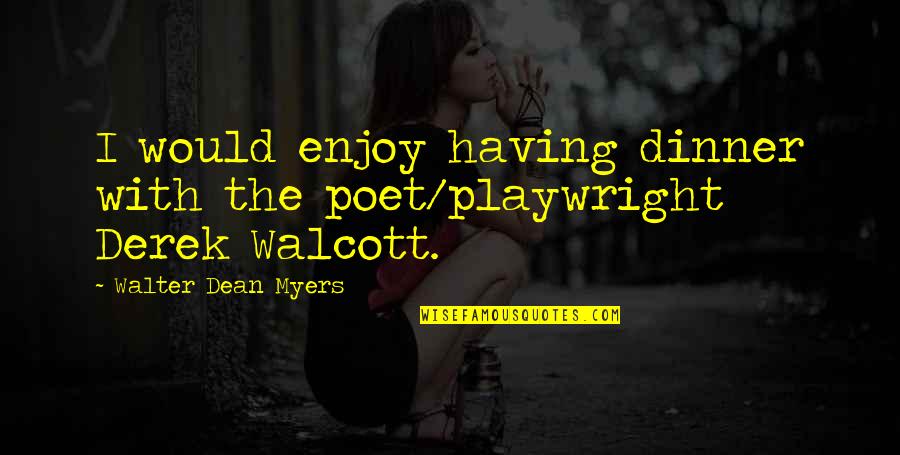Moving On And Having No Regrets Quotes By Walter Dean Myers: I would enjoy having dinner with the poet/playwright Moving On And Having No Regrets Quotes By Walter Dean Myers: I would enjoy having dinner with the poet/playwright