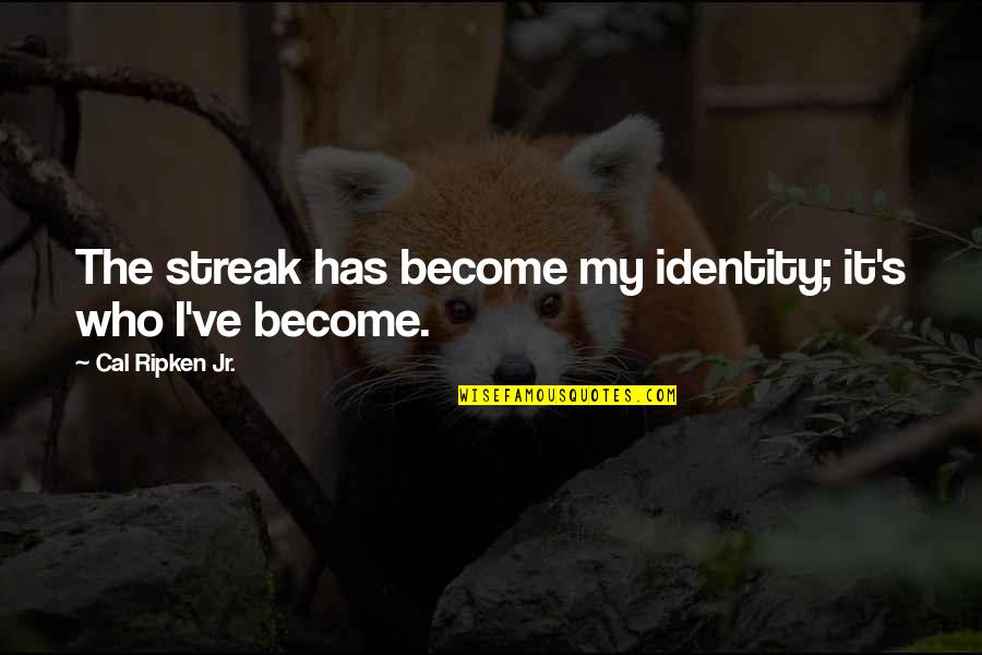 Moving On And Learning From Mistakes Quotes By Cal Ripken Jr.: The streak has become my identity; it's who Moving On And Learning From Mistakes Quotes By Cal Ripken Jr.: The streak has become my identity; it's who