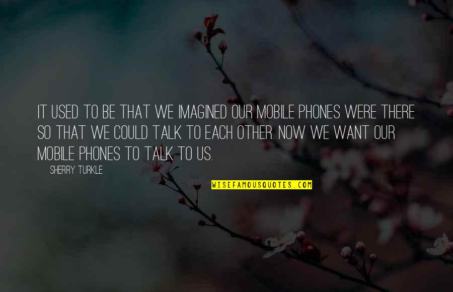 Moving On And Letting Go After A Break Up Tagalog Quotes By Sherry Turkle: It used to be that we imagined our Moving On And Letting Go After A Break Up Tagalog Quotes By Sherry Turkle: It used to be that we imagined our