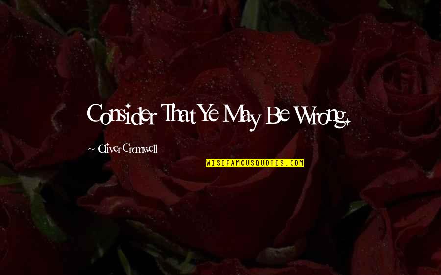 Moving On And Letting Go And Being Strong Quotes By Oliver Cromwell: Consider That Ye May Be Wrong. Moving On And Letting Go And Being Strong Quotes By Oliver Cromwell: Consider That Ye May Be Wrong.