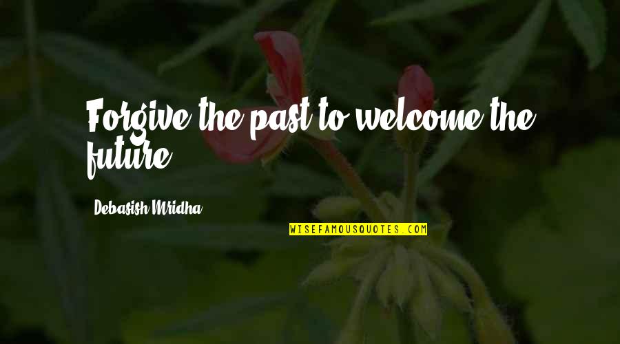 Moving On And Letting Go For Teenagers Quotes By Debasish Mridha: Forgive the past to welcome the future.