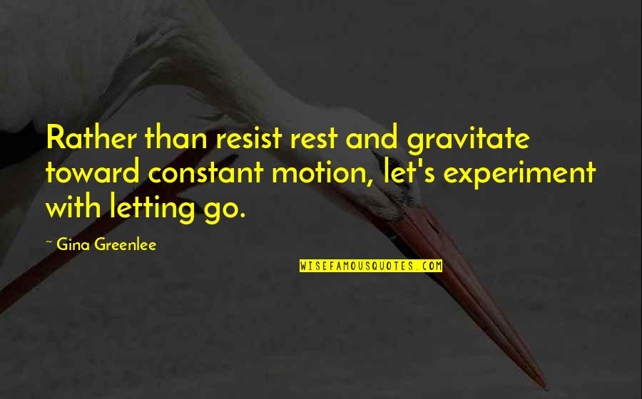 Moving On And Letting Go Of The Past Quotes By Gina Greenlee: Rather than resist rest and gravitate toward constant