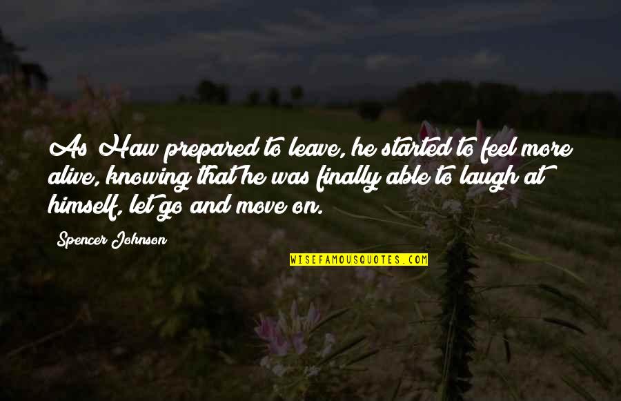 Moving On And Letting Go Quotes By Spencer Johnson: As Haw prepared to leave, he started to