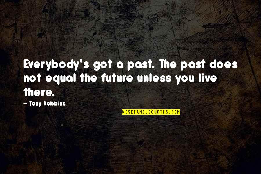 Moving On And Letting Go Quotes By Tony Robbins: Everybody's got a past. The past does not