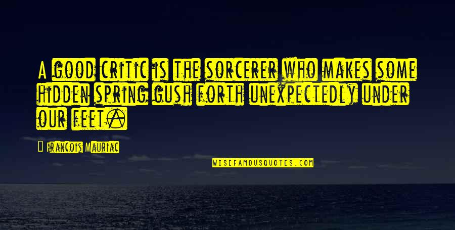 Moving On And Not Looking Back Quotes By Francois Mauriac: A good critic is the sorcerer who makes