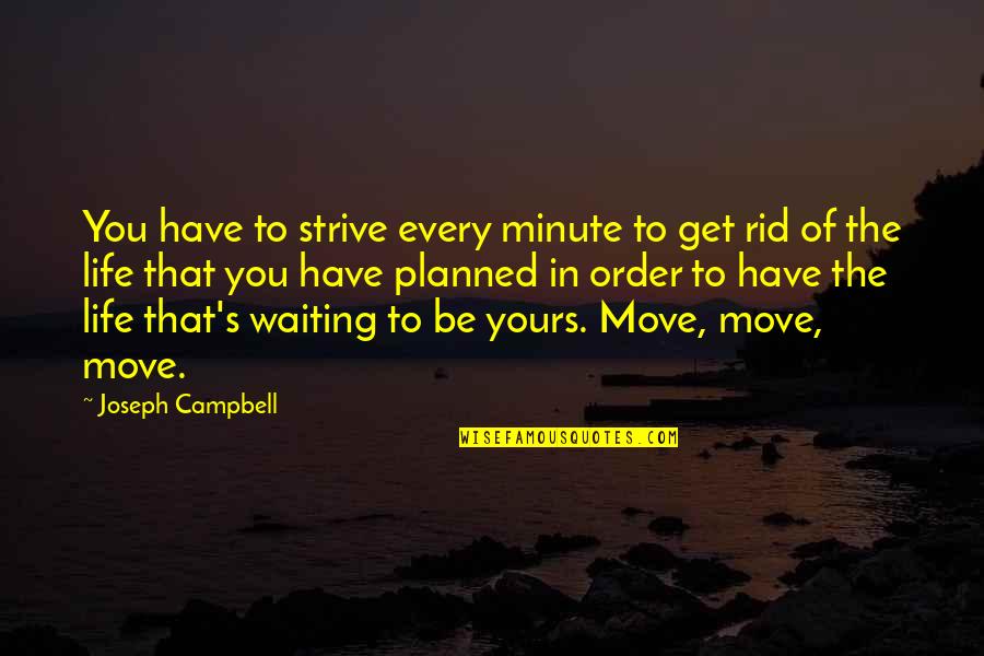 Moving On And Not Waiting Quotes By Joseph Campbell: You have to strive every minute to get