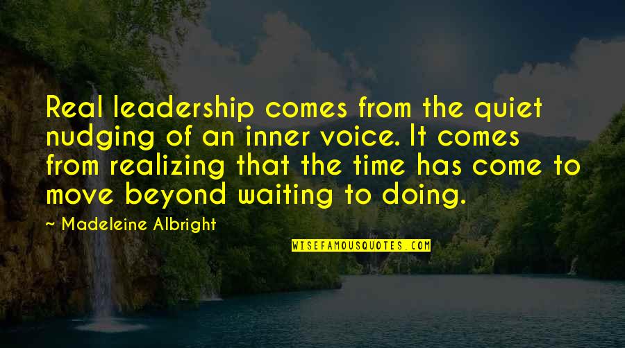 Moving On And Not Waiting Quotes By Madeleine Albright: Real leadership comes from the quiet nudging of