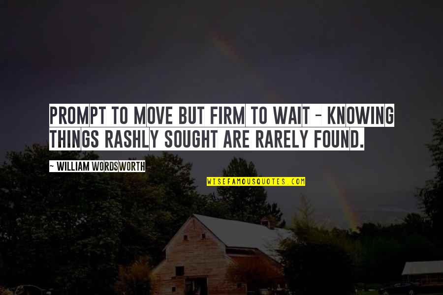 Moving On And Not Waiting Quotes By William Wordsworth: Prompt to move but firm to wait -