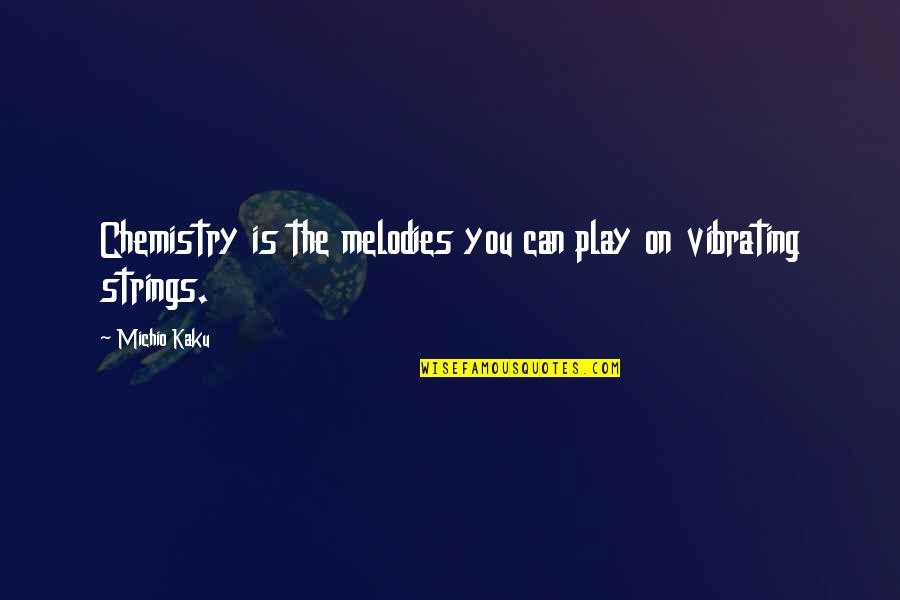 Moving On Beserta Artinya Quotes By Michio Kaku: Chemistry is the melodies you can play on