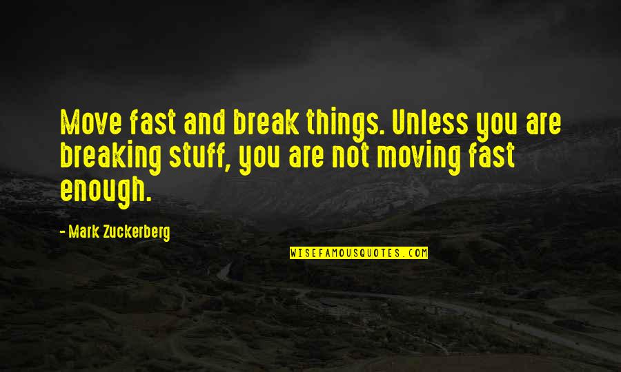 Moving On Break Up Quotes By Mark Zuckerberg: Move fast and break things. Unless you are