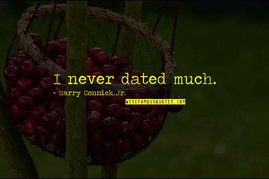 Moving On But Still Caring Quotes By Harry Connick Jr.: I never dated much. Moving On But Still Caring Quotes By Harry Connick Jr.: I never dated much.