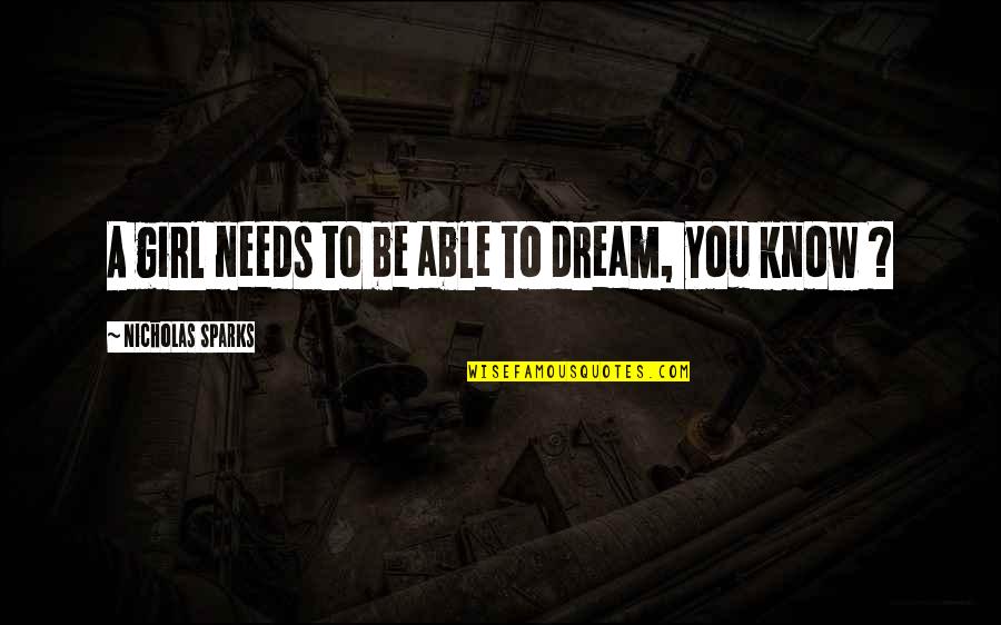 Moving On Even Though You Don't Want To Quotes By Nicholas Sparks: A girl needs to be able to dream, Moving On Even Though You Don't Want To Quotes By Nicholas Sparks: A girl needs to be able to dream,