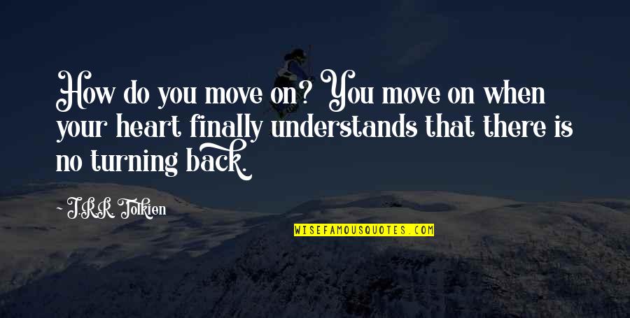 Moving On Finally Quotes By J.R.R. Tolkien: How do you move on? You move on