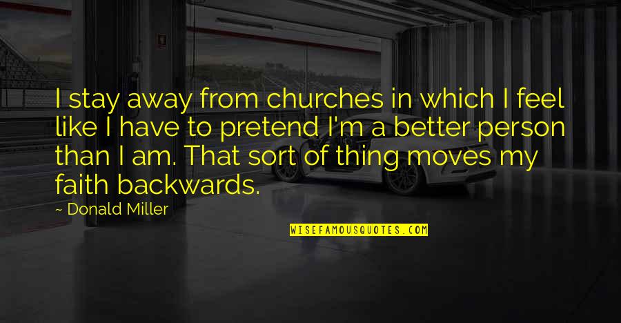 Moving On For The Better Quotes By Donald Miller: I stay away from churches in which I