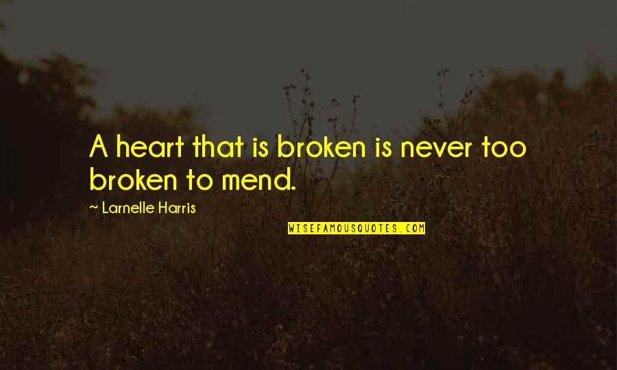 Moving On From A Broken Heart Quotes By Larnelle Harris: A heart that is broken is never too