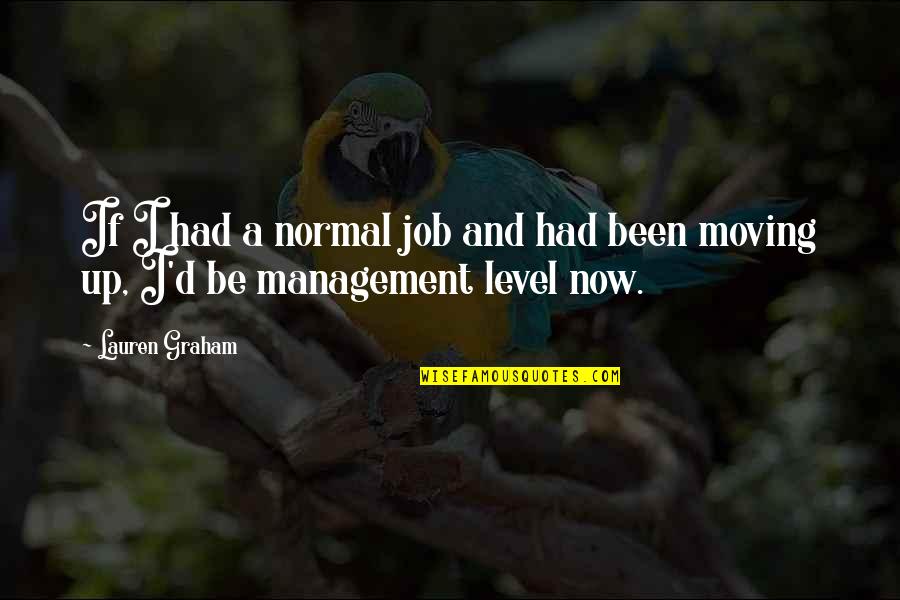 Moving On From A Job Quotes By Lauren Graham: If I had a normal job and had