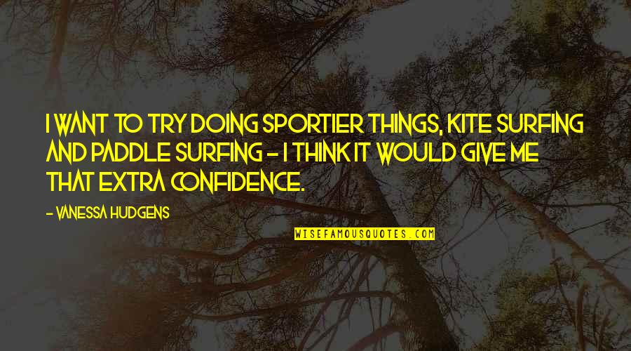 Moving On From A Job Quotes By Vanessa Hudgens: I want to try doing sportier things, kite