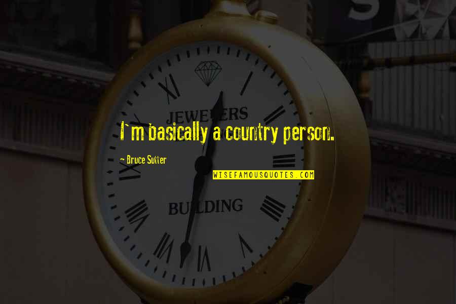 Moving On From Bad Experiences Quotes By Bruce Sutter: I'm basically a country person.