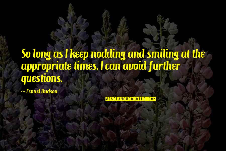 Moving On From Break Up Quotes By Fennel Hudson: So long as I keep nodding and smiling