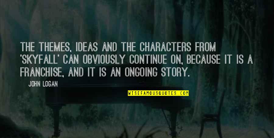 Moving On From Break Up Quotes By John Logan: The themes, ideas and the characters from 'Skyfall'