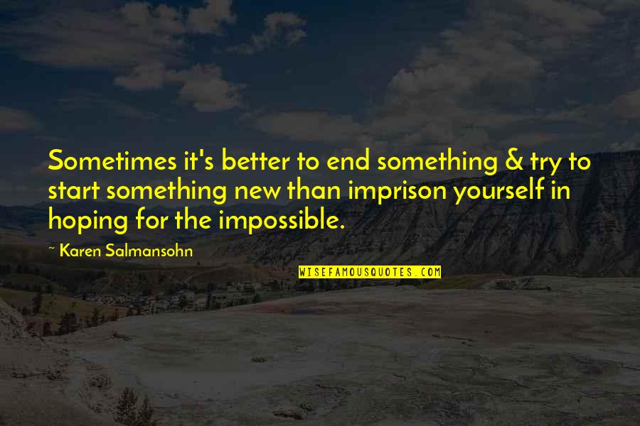 Moving On From Break Up Quotes By Karen Salmansohn: Sometimes it's better to end something & try