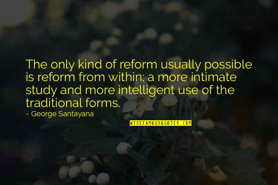 Moving On From Old Friends Quotes By George Santayana: The only kind of reform usually possible is Moving On From Old Friends Quotes By George Santayana: The only kind of reform usually possible is