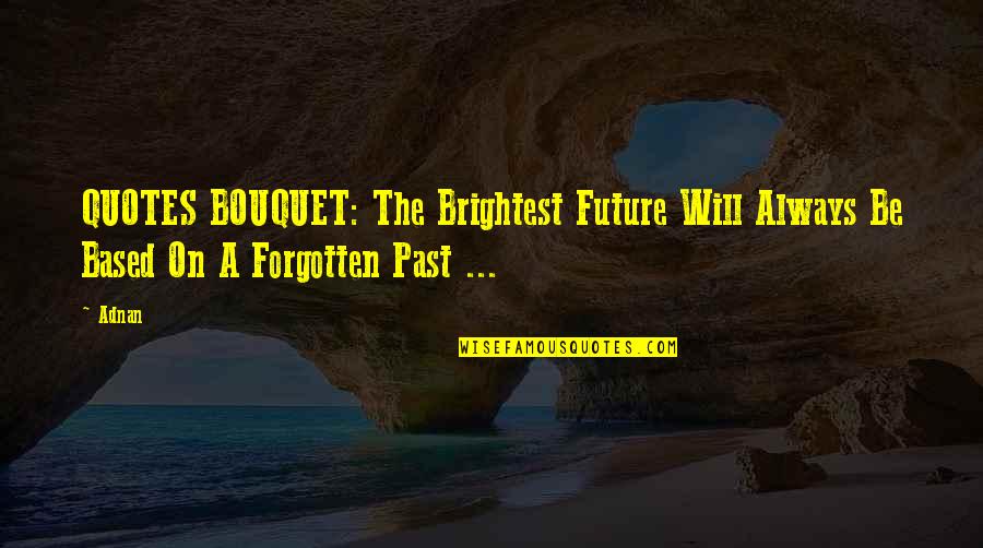 Moving On From Past Quotes By Adnan: QUOTES BOUQUET: The Brightest Future Will Always Be