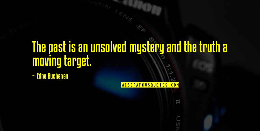 Moving On From Past Quotes By Edna Buchanan: The past is an unsolved mystery and the Moving On From Past Quotes By Edna Buchanan: The past is an unsolved mystery and the