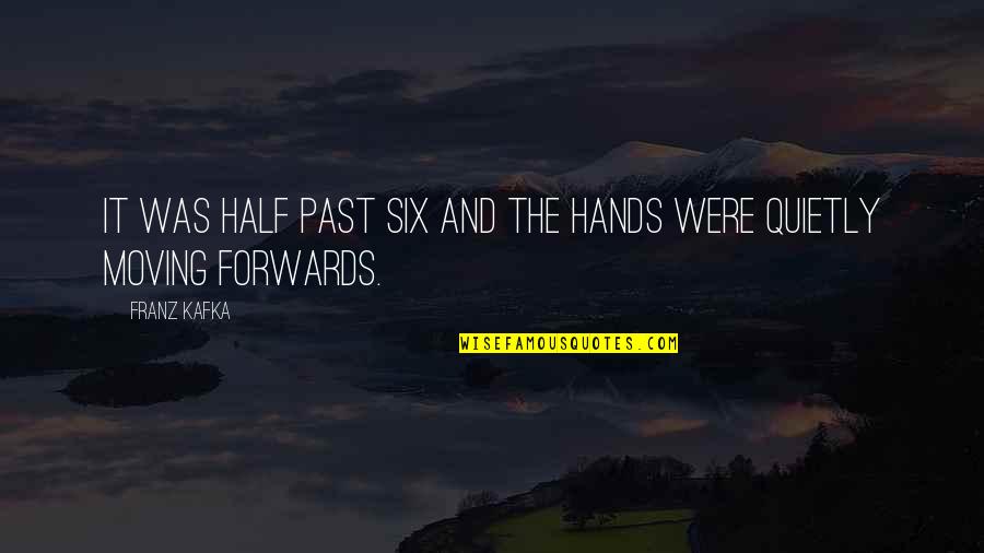 Moving On From Past Quotes By Franz Kafka: It was half past six and the hands
