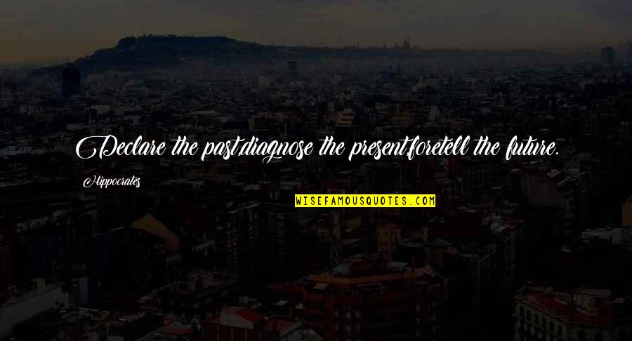 Moving On From Past Quotes By Hippocrates: Declare the past,diagnose the present,foretell the future.