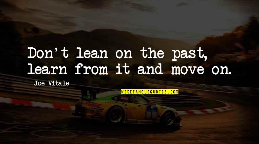 Moving On From Past Quotes By Joe Vitale: Don't lean on the past, learn from it Moving On From Past Quotes By Joe Vitale: Don't lean on the past, learn from it