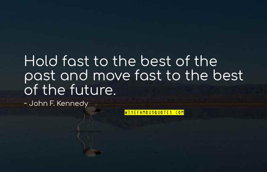 Moving On From Past Quotes By John F. Kennedy: Hold fast to the best of the past