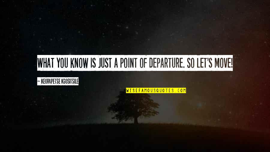 Moving On From Past Quotes By Keorapetse Kgositsile: What you know is just a point of Moving On From Past Quotes By Keorapetse Kgositsile: What you know is just a point of