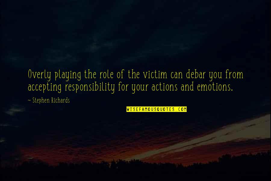 Moving On From Past Quotes By Stephen Richards: Overly playing the role of the victim can Moving On From Past Quotes By Stephen Richards: Overly playing the role of the victim can