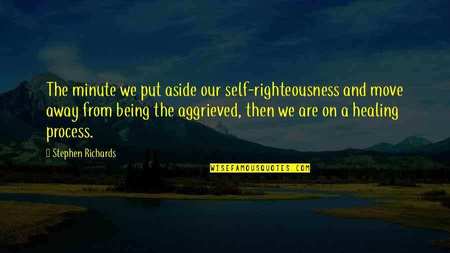 Moving On From Past Quotes By Stephen Richards: The minute we put aside our self-righteousness and Moving On From Past Quotes By Stephen Richards: The minute we put aside our self-righteousness and