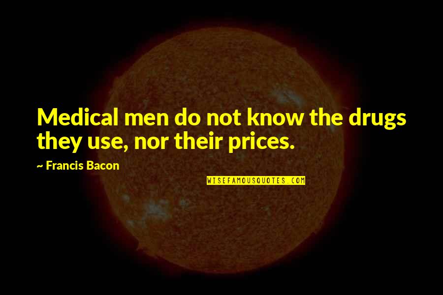 Moving On From Someone Death Quotes By Francis Bacon: Medical men do not know the drugs they