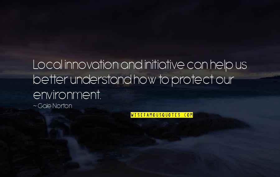 Moving On From Someone You Love Quotes By Gale Norton: Local innovation and initiative can help us better