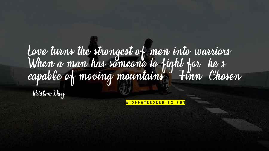 Moving On From Someone You Love Quotes By Kristen Day: Love turns the strongest of men into warriors.