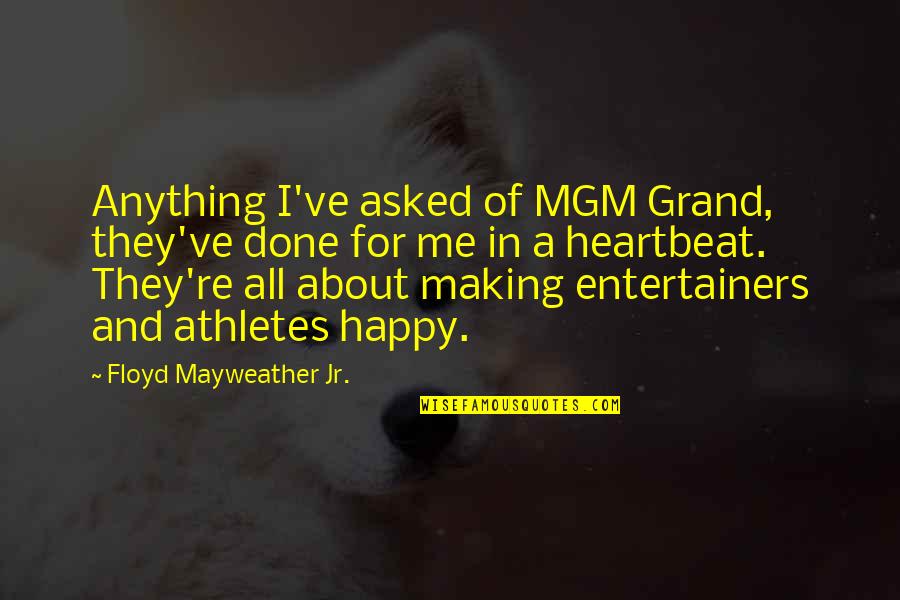 Moving On From The Past And Being Happy Quotes By Floyd Mayweather Jr.: Anything I've asked of MGM Grand, they've done
