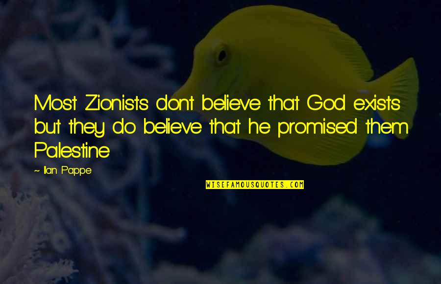 Moving On From The Past And Being Happy Quotes By Ilan Pappe: Most Zionists dont believe that God exists but